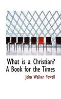 What is a Christian? A Book for the Times 1165782189 Book Cover