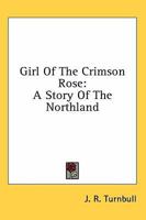 Girl Of The Crimson Rose: A Story Of The Northland 1163195103 Book Cover