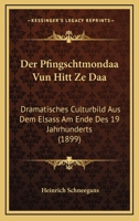 Der Pfingschtmondaa Vun Hitt Ze Da�: Dramatisches Culturbild Aus Dem Elsa� Am Ende Des 19. Jahrhunderts 1167507630 Book Cover