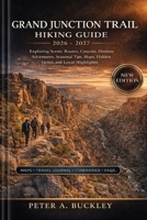 GRAND JUNCTION TRAIL HIKING GUIDE 2026–2027: Exploring Scenic Routes, Canyons, Outdoor Adventures, Seasonal Tips, Maps, Hidden Gems, and Local Highlights B0GX1LP8RQ Book Cover