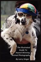 The Illustrated Guide to Award-Winning Animal Photography by Larry Singer 147754450X Book Cover