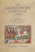 The Agincourt Campaign of 1415: The Retinues of the Dukes of Clarence and Gloucester (Warfare in History) 1783276363 Book Cover