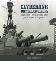 Clydebank Battlecruisers: Forgotten Photographs from John Brown's Shipyard 1591141206 Book Cover