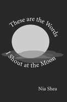 These are the Words I Shout at the Moon B096TW85QG Book Cover