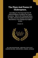 The Plays and Poems of Shakespeare,: According to the Improved Text of Edmund Malone, Including the Latest Revisions,: With a Life, Glossarial Notes, an Index, and One Hundred and Seventy Illustration 1010477048 Book Cover