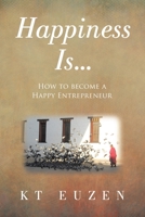 Happiness Is...: How to become a Happy Entrepreneur 1665757566 Book Cover