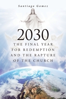 2030: The Final Year for Redemption and the Rapture of the Church 1662456360 Book Cover