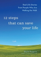 12 Steps That Can Save Your Life: Real-Life Stories from People Who Are Walking the Walk 1573244228 Book Cover