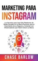 Marketing para Instagram: Los Secretos para Usar Esta Plataforma de Redes Sociales en Su Marca Personal, para el Crecimiento de Su Negocio y Conectar con Influenciadores Que Har?n Crecer Su Marca 195402908X Book Cover