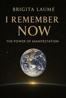 I Remember Now: The Power Of Manifestation B0F84B5LFP Book Cover