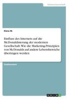 Einfluss des Internets auf die McDonaldisierung der modernen Gesellschaft. Wie die Marketing-Prinzipien von McDonalds auf andere Lebensbereiche übertragen werden 3668627789 Book Cover