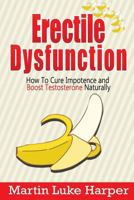 Erectile Dysfunction: How To Cure Impotence and Boost Testosterone Naturally 1530756235 Book Cover