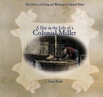 A Day in the Life of a Colonial Miller (The Library of Living and Working in Colonial Times) 082396230X Book Cover