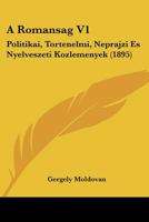 A Romansag V1: Politikai, Tortenelmi, Neprajzi Es Nyelveszeti Kozlemenyek (1895) 1160279365 Book Cover