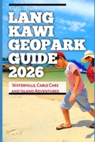 Langkawi Geopark Guide 2026: Waterfalls, Cable Cars and Island Adventures (2026 TRAVEL BOOKS) B0GKWLF5JJ Book Cover