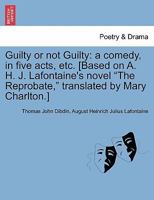 Guilty or not Guilty: A Comedy, in Five Acts. First Acted at the Theatre-Royal, Haymarket; May 26th 1241069557 Book Cover