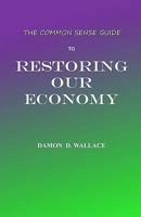 The Common Sense Guide to Restoring Our Economy: The Beginning 1456597922 Book Cover