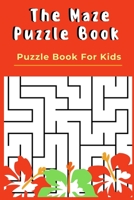 The Maze Puzzle Book: Puzzle Book For Kids - 50 Puzzles With Solutions - Maze Puzzle Book B08423L2SB Book Cover