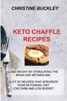 Keto Chaffle Recipes: Lose Weight by Stimulating the Brain and Metabolism: A Lot of Recipes That Integrate Your Ketogenic Diet Low Carb and Low Budget 1914516273 Book Cover