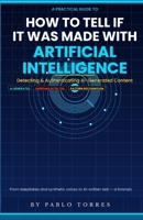 How to Tell If It Was Made with Artificial Intelligence: A PRACTICAL DETECTION GUIDE FOR THE DIGITAL AGE B0GYJ6RZ56 Book Cover