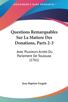 Questions Remarquables Sur La Matiere Des Donations, Parts 2-3: Avec Plusieurs Arrets Du Parlement De Toulouse (1761) 116620619X Book Cover