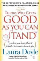 Things Will Get as Good as You Can Stand: (. . . When you learn that it is better to receive than to give) The Superwoman's Practical Guide to Getting as Much as She Gives 0743245156 Book Cover