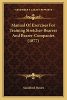 Manual Of Exercises For Training Stretcher-Bearers And Bearer-Companies 1164835483 Book Cover