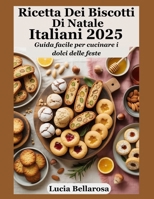 Ricetta Dei Biscotti Di Natale Italiani 2025: Guida facile per cucinare i dolci delle feste B0FWX86NR2 Book Cover
