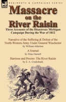 Massacre on the River Raisin: Three Accounts of the Disastrous Michigan Campaign During the War of 1812 1782821333 Book Cover