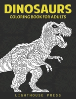 Dinosaurs Coloring Book For Adults: A Coloring Books For Grown-Ups Adult Stress Relief and Relaxation with 44 Dinosaurs Drawing Pages, Dinosaur Lover B08LPKTLFQ Book Cover
