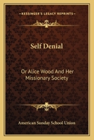 Self-Denial; or, Alice Wood, and Her Missionary Society 1449589375 Book Cover