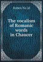 The Vocalism of Romanic Words in Chaucer 054872167X Book Cover