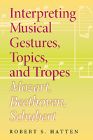 Interpreting Musical Gestures, Topics, And Tropes: Mozart, Beethoven, Schubert (Musical Meaning and Interpretation) 0253030072 Book Cover