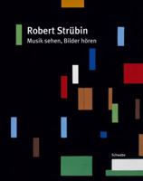 Robert Strubin. Musik Sehen, Bilder Horen: Mit Einem Vorwort Von Jean-Christophe Ammann Sowie Texten Von Corinne Desarzens, Paul-Andre Jaccard, Dieter 3796526993 Book Cover