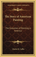 The Story of American Painting, the Evolution of Painting in America from Colonial Times to the Present 1017406766 Book Cover