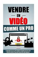 Vendre En Video Comme Un Pro: La Nouvelle Façon La Plus Simple Et Rapide De Créer Une Video De Vente Et Page De Vente Video Qui Converti. 1523806397 Book Cover