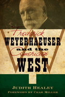 Frederick Weyerhaeuser and the American West 0873518918 Book Cover