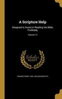 A Scripture Help: Designed to Assist in Reading the Bible, Profitably; Volume 12 1177127318 Book Cover