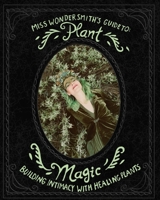 Miss Wondersmith's Guide To: Plant Magic 1034666975 Book Cover