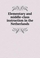 Elementary and Middle-Class Instruction in the Netherlands 5518546580 Book Cover