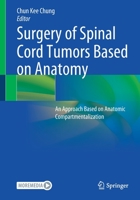 Surgery of Spinal Cord Tumors Based on Anatomy: An Approach Based on Anatomic Compartmentalization 9811577730 Book Cover