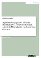 Migrationspädagogik und türkische Musikkultur. Wie sollten interkulturell orientierte Materialien im Musikunterricht aussehen? 3668215901 Book Cover