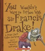 You Wouldn't Want to Explore With Sir Francis Drake!: A Pirate You'd Rather Not Know (You Wouldn't Want to...) 0531123936 Book Cover