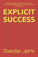 Explicit Success: Everything I wish I had known about Motivation, Making Money, and Seizing the F*cking Day! (Explicit Sucess) B084P6T7BM Book Cover