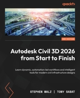 Autodesk Civil 3D 2026 from Start to Finish: Learn dynamic, automation-led workflows and intelligent tools for modern civil infrastructure designs 1806028352 Book Cover