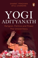Yogi Adityanath: Religion, Politics and Power: The Untold Story 0143442430 Book Cover