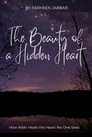 The Beauty of a Hidden Heart: How Allah Heals the Heart No One Sees B0GLMQ7R3K Book Cover