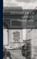 Histoire De La Langue Française: Étude Sur Patelin. Étude Sur Adam (Mystère). Des Patois. Légende Sur Le Pape Grégoire Le Grand. Le Chant D'eulalie Et ... Rossillon. Grammaires Proven 1018370773 Book Cover