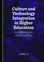Culture and Technology Integration in Higher Education: An Ethnographic Study in China 1527515133 Book Cover