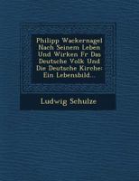 Philipp Wackernagel Nach Seinem Leben Und Wirken Fur Das Deutsche Volk Und Die Deutsche Kirche: Ein Lebensbild... 1249617944 Book Cover
